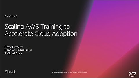 AWS re:Invent 2018: ProTips for Scaling AWS Training to Accelerate Adoption (DVC203)