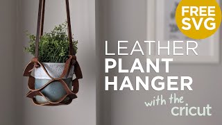 EASY DIY LEATHER Plant Hanger with the CRICUT - FREE SVG