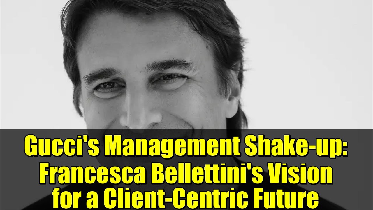 Gucci's Management Shake-up: Francesca Bellettini's Vision for a Client-Centric Future