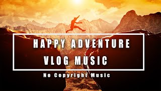 HAPPY ADVENTURE VLOG MUSIC  -  No Copyright Music