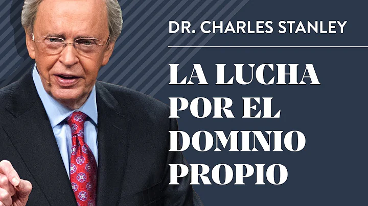 La lucha por el dominio propio  Dr. Charles Stanley