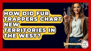 How Did Fur Trappers Chart New Territories In The West? - Stories of the States