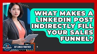 What Makes A LinkedIn Post Indirectly Fill Your Sales Funnel? - Get Linked Together