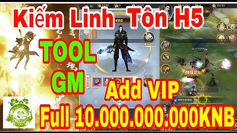 Game Private H5: Kiếm Linh Tôn 3D | Android - IOS - PC | TOOL GM Add VIP - Full KNB + Vô Số Quà Even