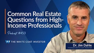 Common Real Estate Questions From Highincome Professionals  Wci Podcast 453 whitecoatinvestor