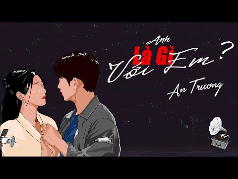 Video ANH LÀ GÌ VỚI EM? - AN TRƯƠNG (Video Lyric) - youtube