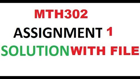 MTH302 ASSIGNMENT 1 SOLUTION FALL 2021 WITH FILE LINK MTH302 ASSIGNMENT 1 SOLUTION 2021
