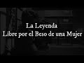 La Leyenda Libre por el Beso de una Mujer