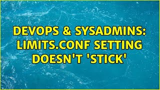 Celebrity DevOps & SysAdmins: limits.conf setting doesn't 'stick' Wealth