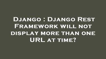 Django : Django Rest Framework will not display more than one URL at time?