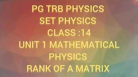 PG TRB Physics / SET Physics  class : 14 UNIT 1 MATHEMATICAL PHYSICS Rank of a matrix