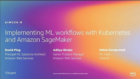 AWS re:Invent 2019: [REPEAT] Implement ML workflows with Kubernetes and Amazon SageMaker (AIM326-R)
