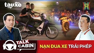 Talk Cabin: Nạn đua xe trái phép | Tàu và xe | Tin tức