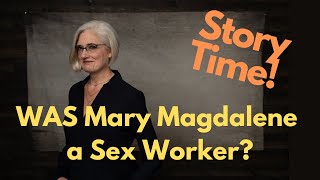 WAS Mary Magdalene a Sex Worker? Story Time!