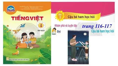 Tiếng Việt 4, Bài 2 Đọc,  cậu bé ham học hỏi tiết 1, trang 116- 117, chân trời sáng tạo lớp 4