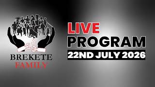 BREKETE FAMILY PROGRAM 22ND JULY, 2026