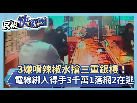 快新聞／3嫌噴辣椒水搶三重銀樓！ 電鍋電線綁人得手上千萬「1落網2在逃」－民視新聞