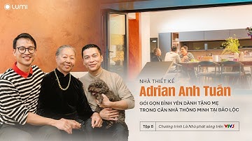 Khám phá nhà thông minh tại Bảo Lộc của NTK Adrian Anh Tuấn