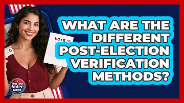 What Are The Different Post-election Verification Methods? - First Time Voter Expert