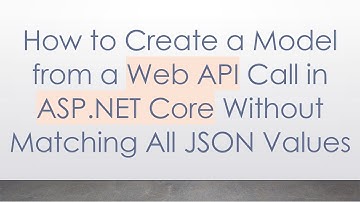 How to Create a Model from a Web API Call in ASP.NET Core Without Matching All JSON Values