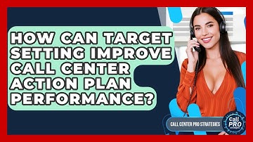 How Can Target Setting Improve Call Center Action Plan Performance? - Call Center Pro Strategies