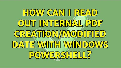 How can I read out internal pdf creation/modified date with Windows PowerShell? (2 Solutions!!)