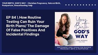 EP 84 \ How Routine Testing Can Ruin Your Birth Plans/ The Damage Of False Positives And...