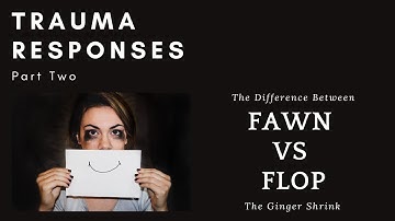 Part 2: Fawn VS Flop Trauma Responses