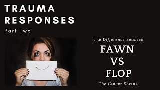Part 2: Fawn VS Flop Trauma Responses