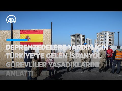 Depremzedelere yardım için Türkiye’ye gelen İspanyol görevliler yaşadıklarını anlattı