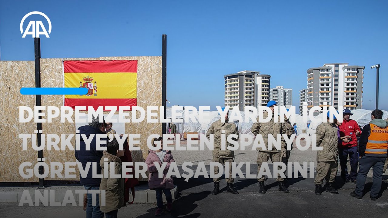 Depremzedelere yardım için Türkiye’ye gelen İspanyol görevliler yaşadıklarını anlattı