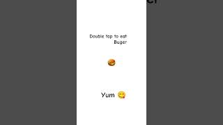 double tap to eat burger 🤤