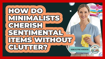 How Do Minimalists Cherish Sentimental Items Without Clutter? - Homekeeping Handbook