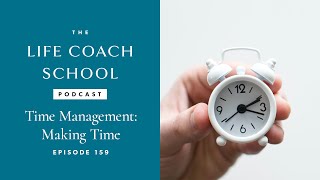 Time Management - Making Time The Life Coach School Podcast With Brooke Castillo Ep 