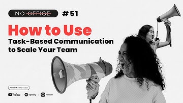 How to Use Task-Based Communication to Scale Your Team - No Office Podcast #51