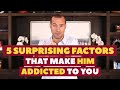 5 Surprising Factors That Make Him Addicted To You| Dating Advice for Women by Mat Boggs