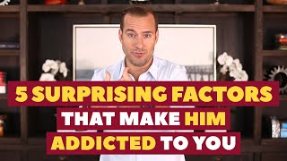 5 Surprising Factors That Make Him Addicted To You| Dating Advice for Women by Mat Boggs