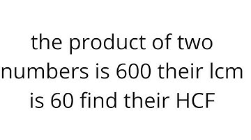the product of two numbers is 600 their lcm is 60 find their HCF | Maths