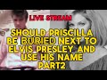 Priscilla presley being buried next to elvis presley and her using presley name your views