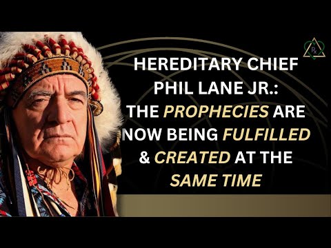 E11- Hereditary Chief Phil Lane Jr.: Prophecies Are Now Being Fulfilled & Created at the Same Time