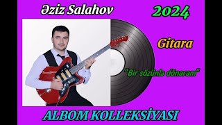 Eziz Salahov Gitara Salyan YENİ ALBOM 2024 - Bir sozunle donerem (Brilliant Dadasova)