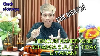 Mencuri Handhpone Harga 2Jt Tidak Ditahan!! Kok bisaa????