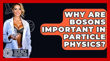 Why Are Bosons Important In Particle Physics? - Science Through Time