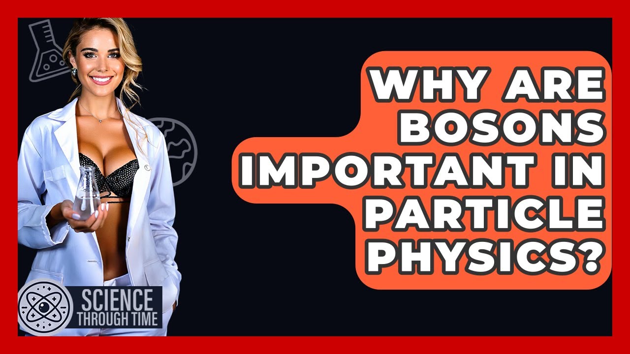 Why Are Bosons Important In Particle Physics? - Science Through Time