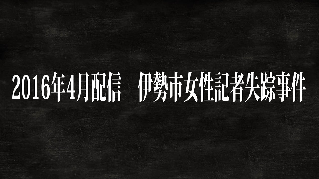 キタシバファイル 2016年4月配信 伊勢市女性記者失踪事件 YouTube