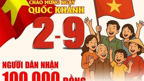 Cập Nhật Nóng: Quà Tặng 100.000 Đồng Quốc Khánh 2/9 – Người Dân Vui Mừng Nhận!