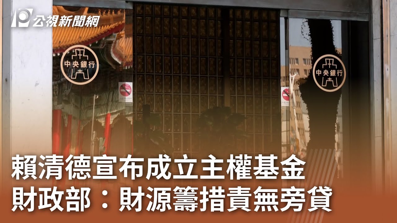 賴清德宣布成立主權基金 財政部：財源籌措責無旁貸｜20250521 公視中晝新聞