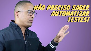 NÃO PRECISO SABER AUTOMATIZAR TESTES