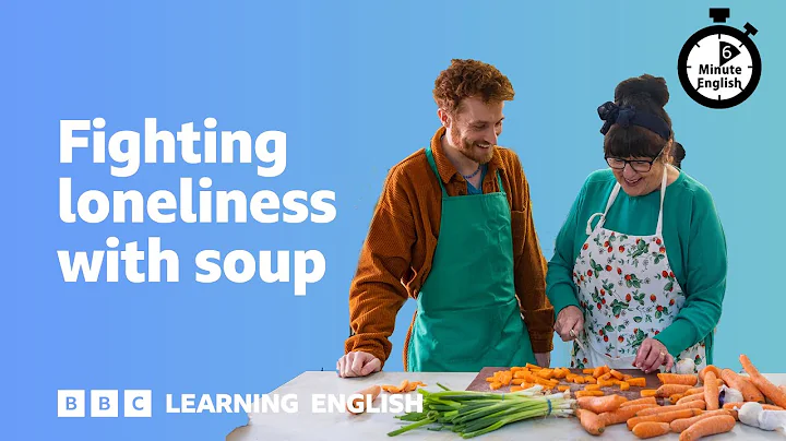 Fighting loneliness with soup ⏲️ 6 Minute English
