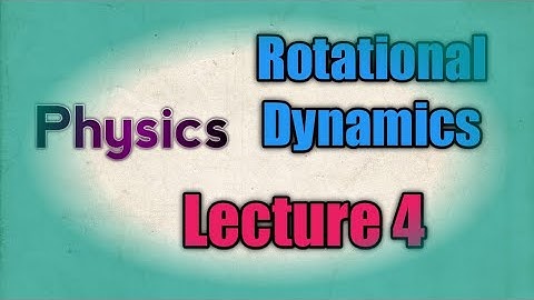 Rotational Dynamics Lecture 4